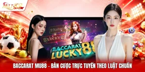 Baccarat MU88 - Bàn Cược Trực Tuyến Theo Luật Chuẩn