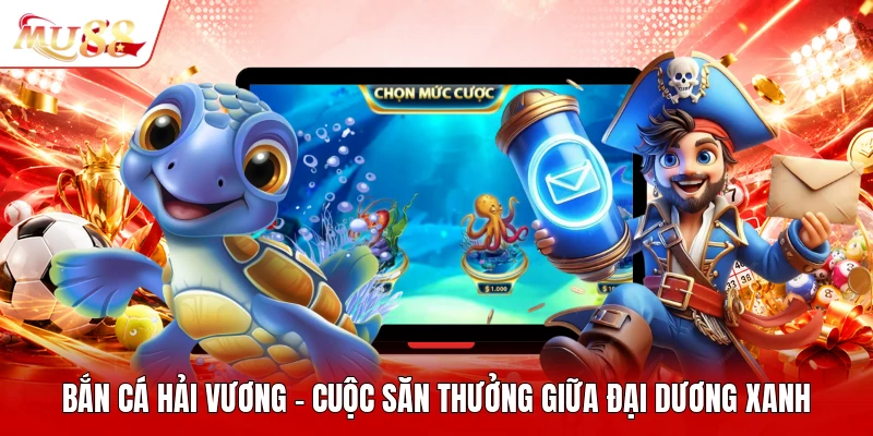 Bắn Cá Hải Vương - Cuộc Săn Thưởng Giữa Đại Dương Xanh