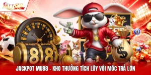 Jackpot MU88 - Kho Thưởng Tích Lũy Với Mốc Trả Lớn