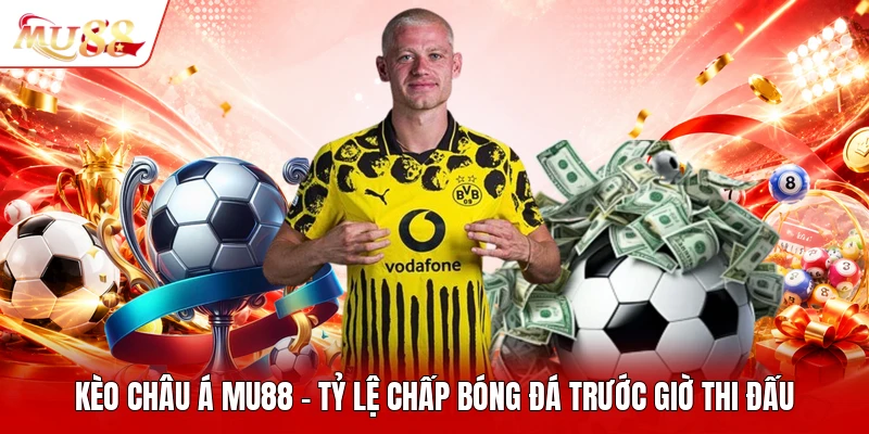 Kèo Châu Á MU88 - Tỷ Lệ Chấp Bóng Đá Trước Giờ Thi Đấu