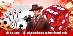 Tài Xỉu MU88 - Luật Cược Chuẩn Cho Thành Viên Mới Nhất